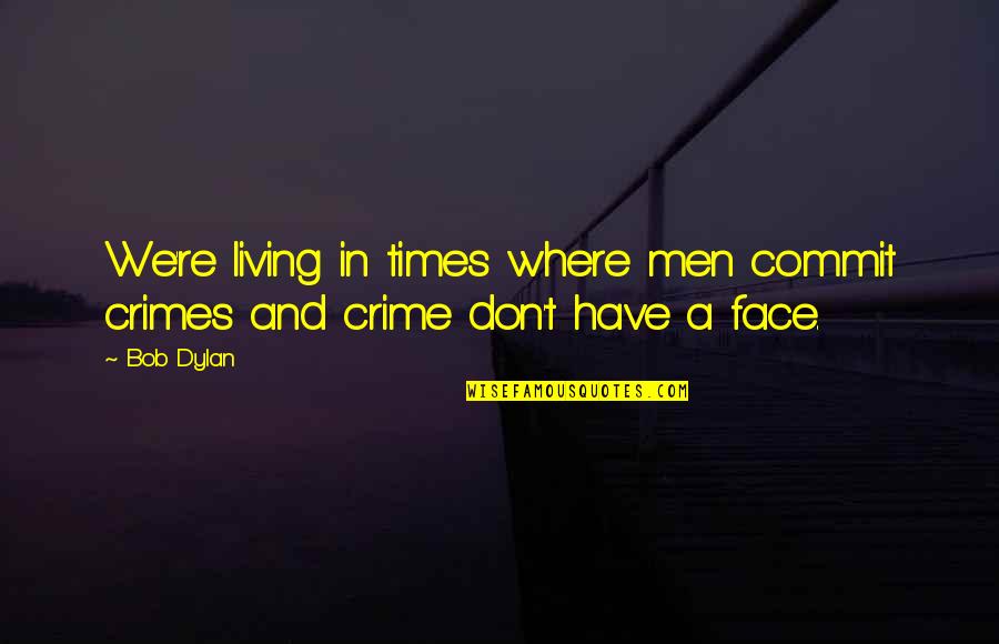 Elapse Quotes By Bob Dylan: We're living in times where men commit crimes