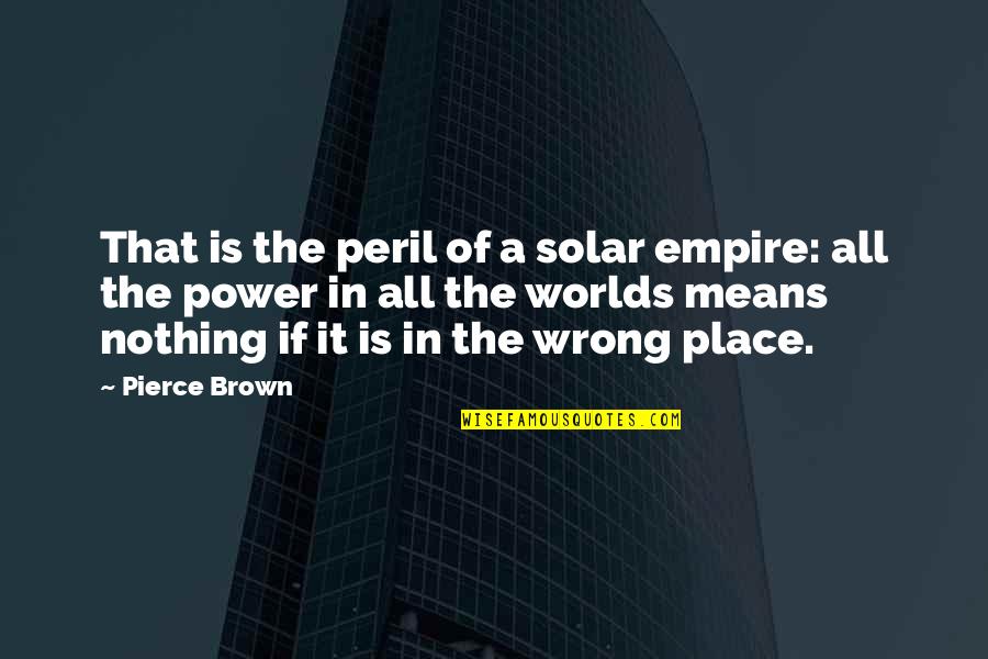 Elapse Quotes By Pierce Brown: That is the peril of a solar empire:
