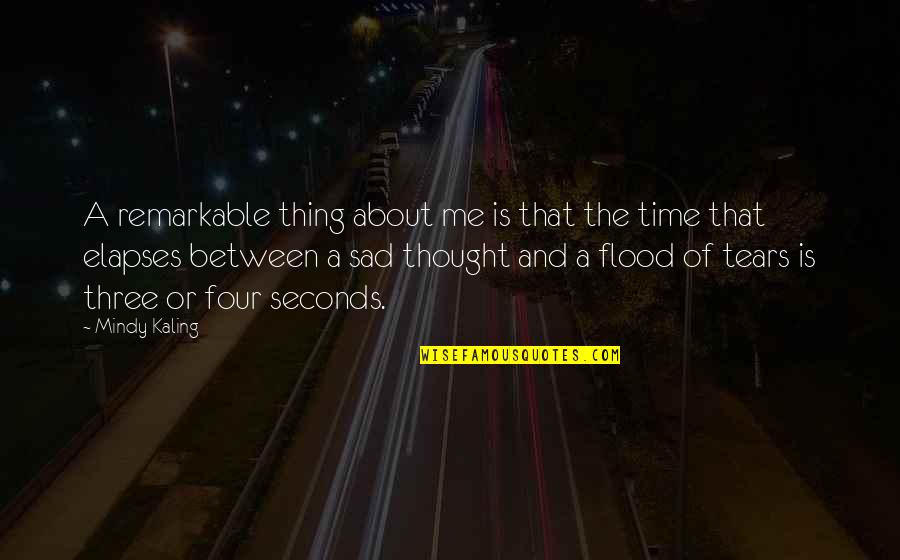 Elapses Quotes By Mindy Kaling: A remarkable thing about me is that the Elapses Quotes By Mindy Kaling: A remarkable thing about me is that the