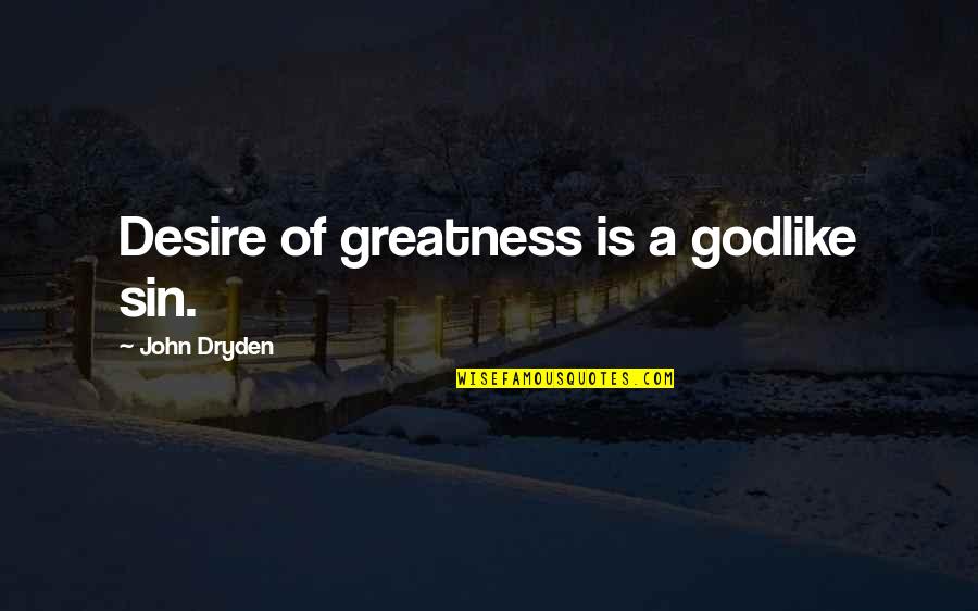 Elapsing County Quotes By John Dryden: Desire of greatness is a godlike sin. Elapsing County Quotes By John Dryden: Desire of greatness is a godlike sin.