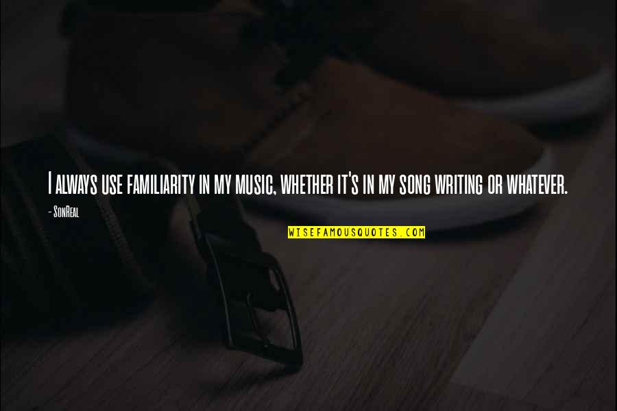 Elapsing County Quotes By SonReal: I always use familiarity in my music, whether