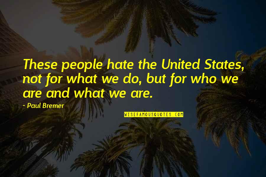 Elara Dorne Quotes By Paul Bremer: These people hate the United States, not for Elara Dorne Quotes By Paul Bremer: These people hate the United States, not for