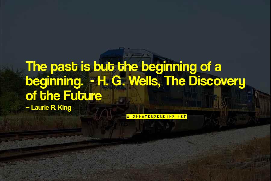 Elarabi Quotes By Laurie R. King: The past is but the beginning of a