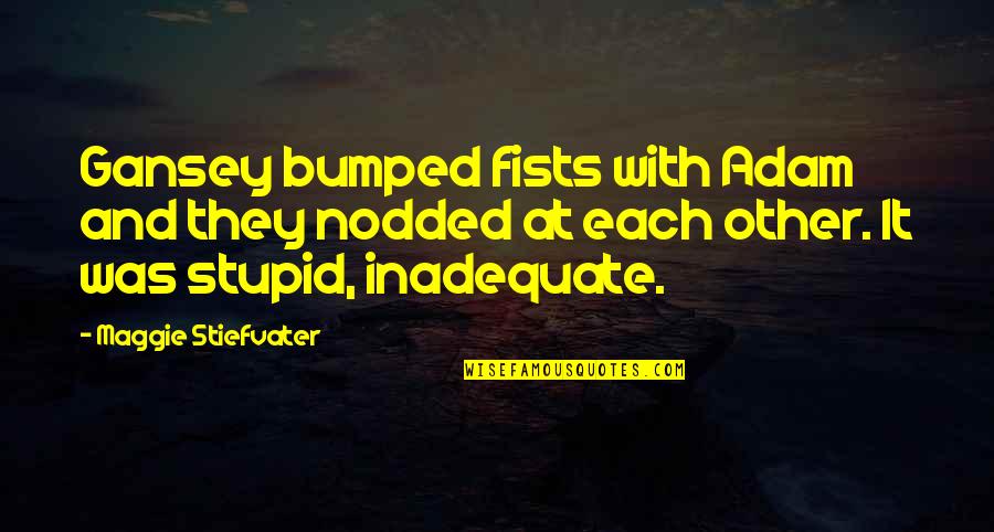 Elaraby Quotes By Maggie Stiefvater: Gansey bumped fists with Adam and they nodded
