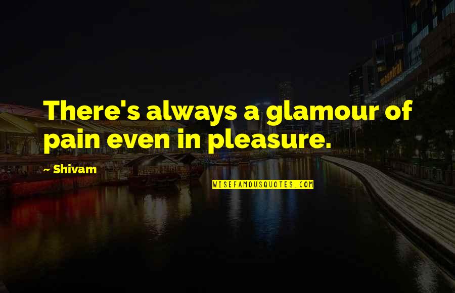 Elaraby Quotes By Shivam: There's always a glamour of pain even in