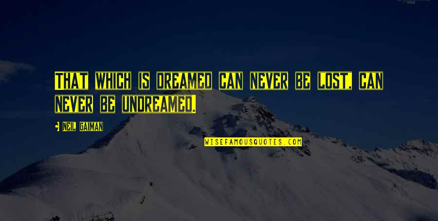 Elariz Memmedov Quotes By Neil Gaiman: That which is dreamed can never be lost,