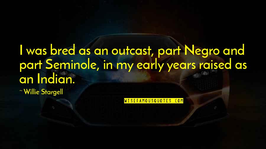 Elassar Lights Quotes By Willie Stargell: I was bred as an outcast, part Negro