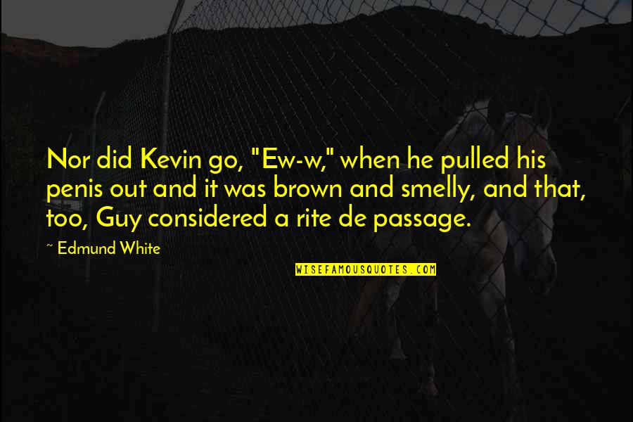 Elastic Clause Quotes By Edmund White: Nor did Kevin go, "Ew-w," when he pulled