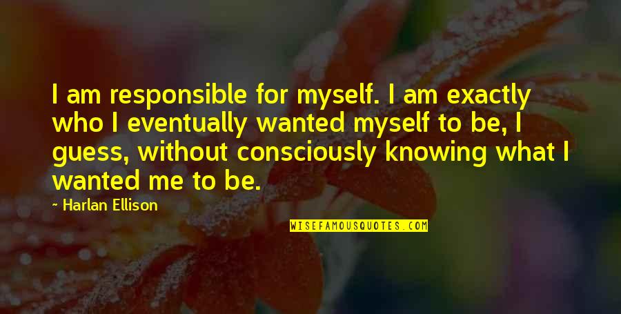 Elastic Clause Quotes By Harlan Ellison: I am responsible for myself. I am exactly