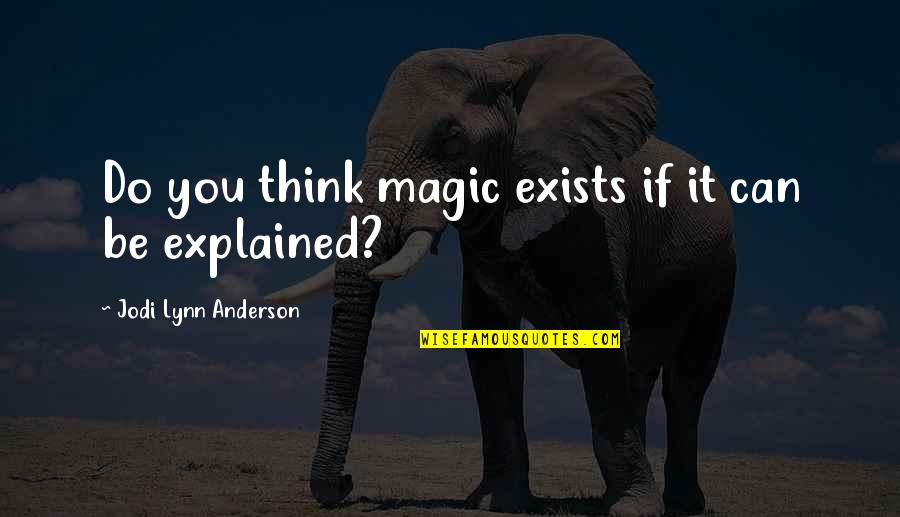 Elastic Heart Quotes By Jodi Lynn Anderson: Do you think magic exists if it can