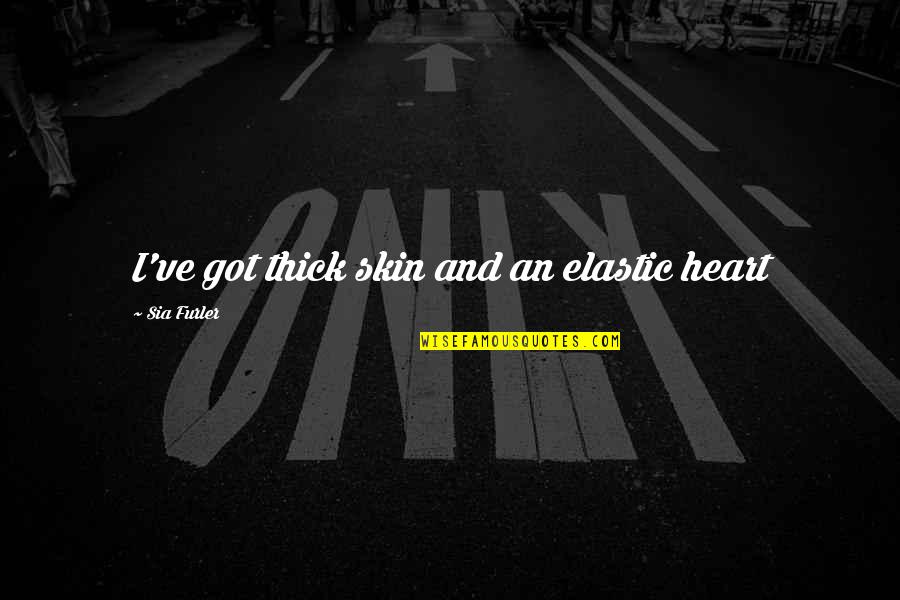 Elastic Heart Quotes By Sia Furler: I've got thick skin and an elastic heart