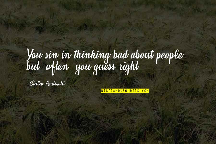 Elastically Quotes By Giulio Andreotti: You sin in thinking bad about people -