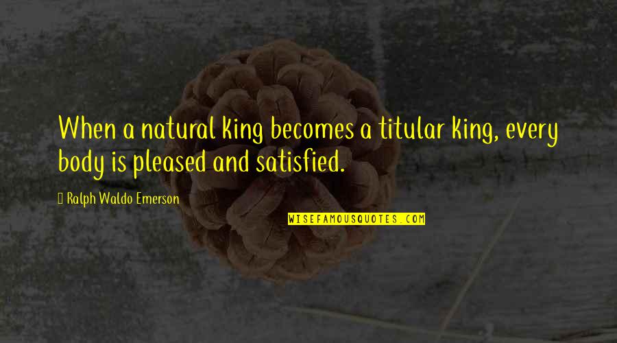 Elastically Quotes By Ralph Waldo Emerson: When a natural king becomes a titular king,