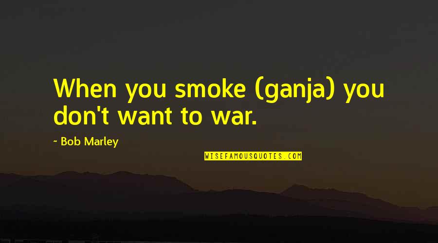 Elasticated Knee Quotes By Bob Marley: When you smoke (ganja) you don't want to