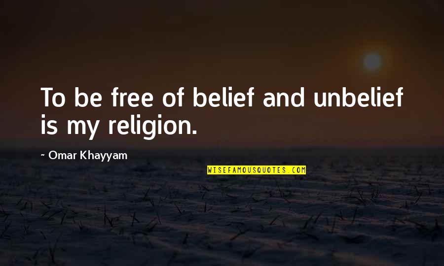 Elasticities That Can Be Calculated Quotes By Omar Khayyam: To be free of belief and unbelief is
