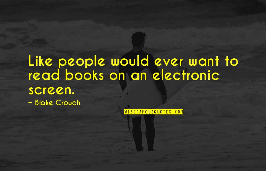 Elasticizer Deep Conditioning Quotes By Blake Crouch: Like people would ever want to read books