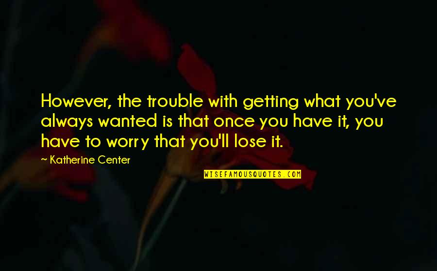 Elasticizer Quotes By Katherine Center: However, the trouble with getting what you've always