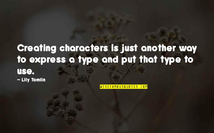 Elasticizer Quotes By Lily Tomlin: Creating characters is just another way to express