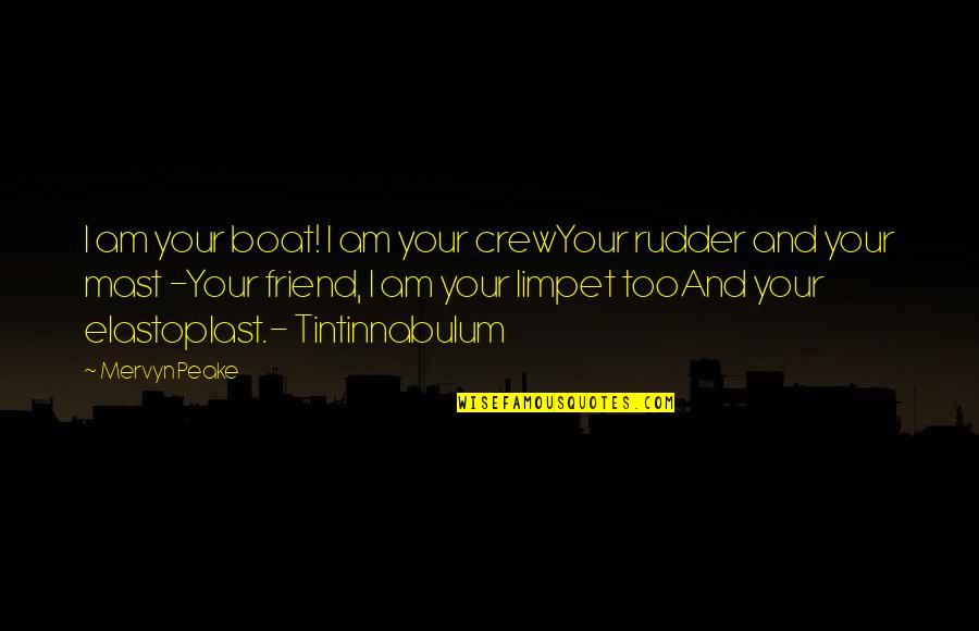 Elastoplast Quotes By Mervyn Peake: I am your boat! I am your crewYour