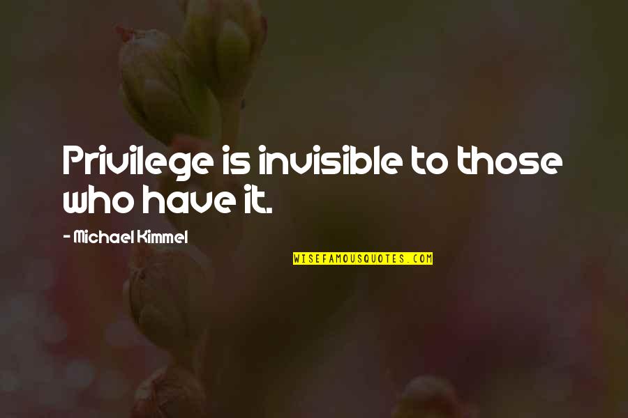 Elastoplast Quotes By Michael Kimmel: Privilege is invisible to those who have it.