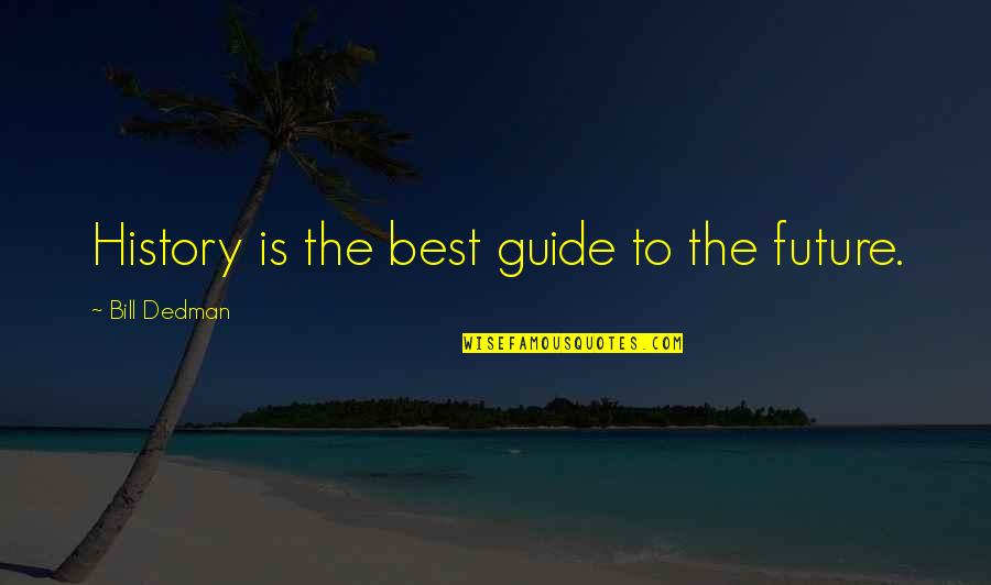 Elata Cross Quotes By Bill Dedman: History is the best guide to the future. Elata Cross Quotes By Bill Dedman: History is the best guide to the future.