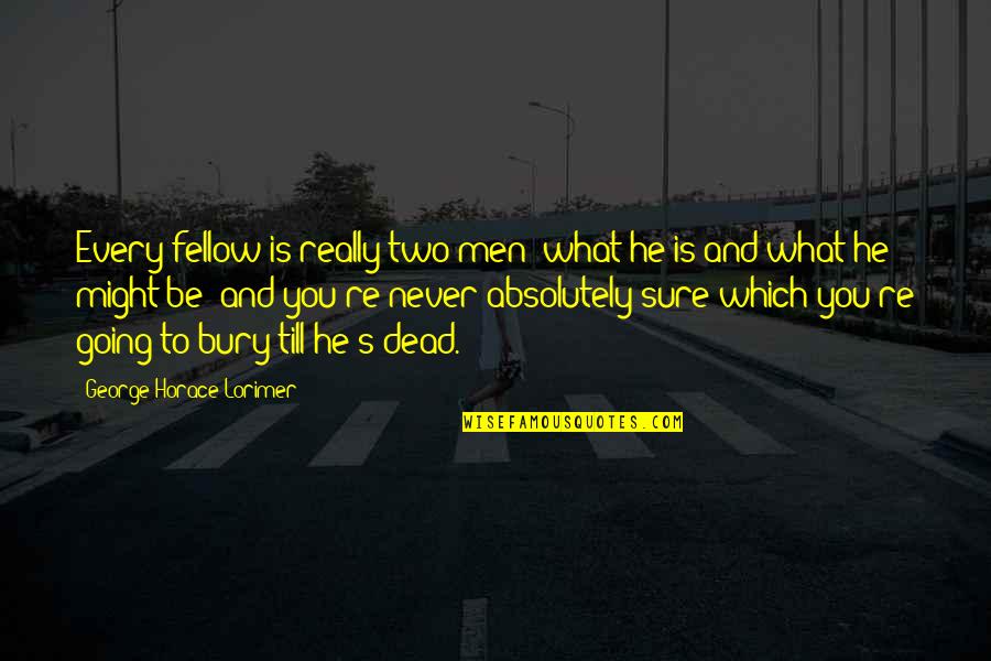 Elata Cross Quotes By George Horace Lorimer: Every fellow is really two men what he Elata Cross Quotes By George Horace Lorimer: Every fellow is really two men what he