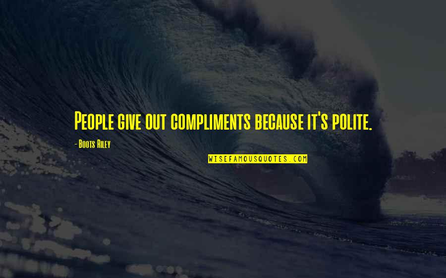 Elated Means Quotes By Boots Riley: People give out compliments because it's polite.