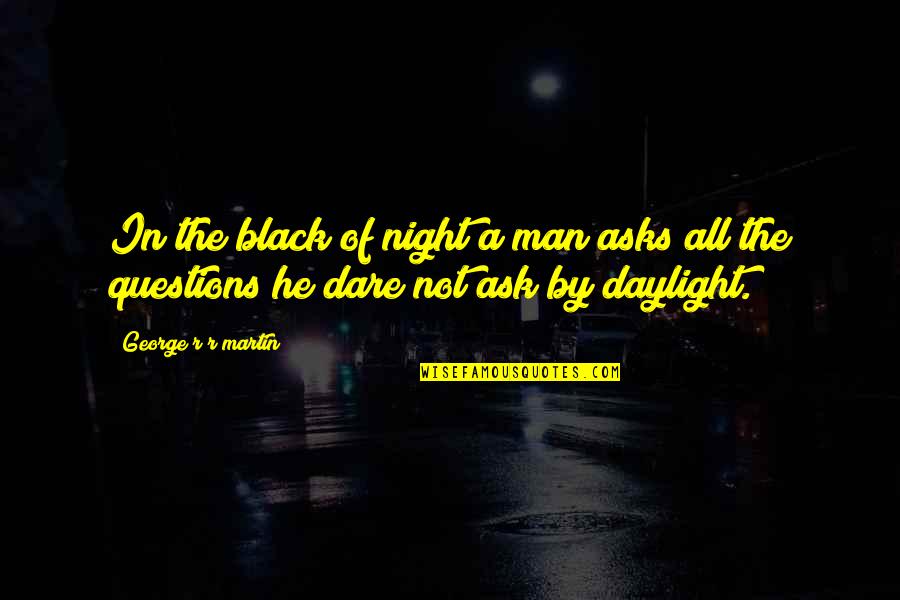 Elated Means Quotes By George R R Martin: In the black of night a man asks