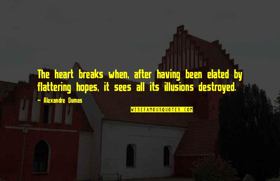 Elated Quotes By Alexandre Dumas: The heart breaks when, after having been elated Elated Quotes By Alexandre Dumas: The heart breaks when, after having been elated