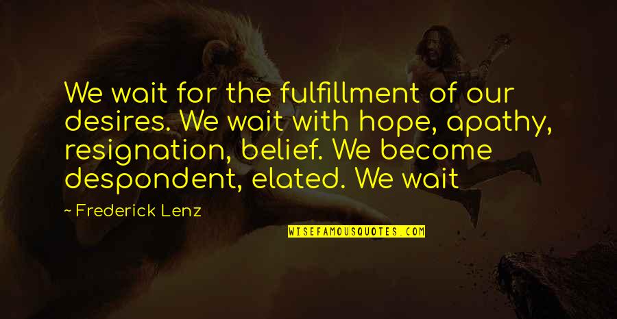 Elated Quotes By Frederick Lenz: We wait for the fulfillment of our desires. Elated Quotes By Frederick Lenz: We wait for the fulfillment of our desires.