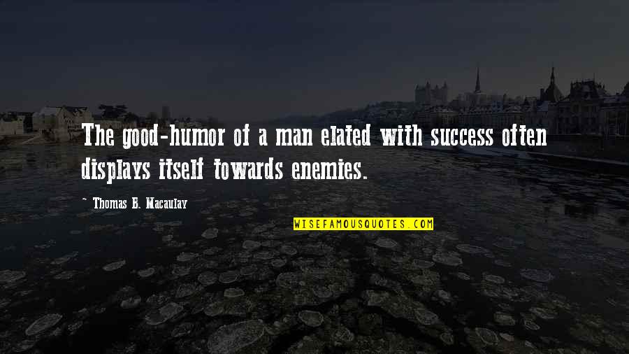 Elated Quotes By Thomas B. Macaulay: The good-humor of a man elated with success Elated Quotes By Thomas B. Macaulay: The good-humor of a man elated with success