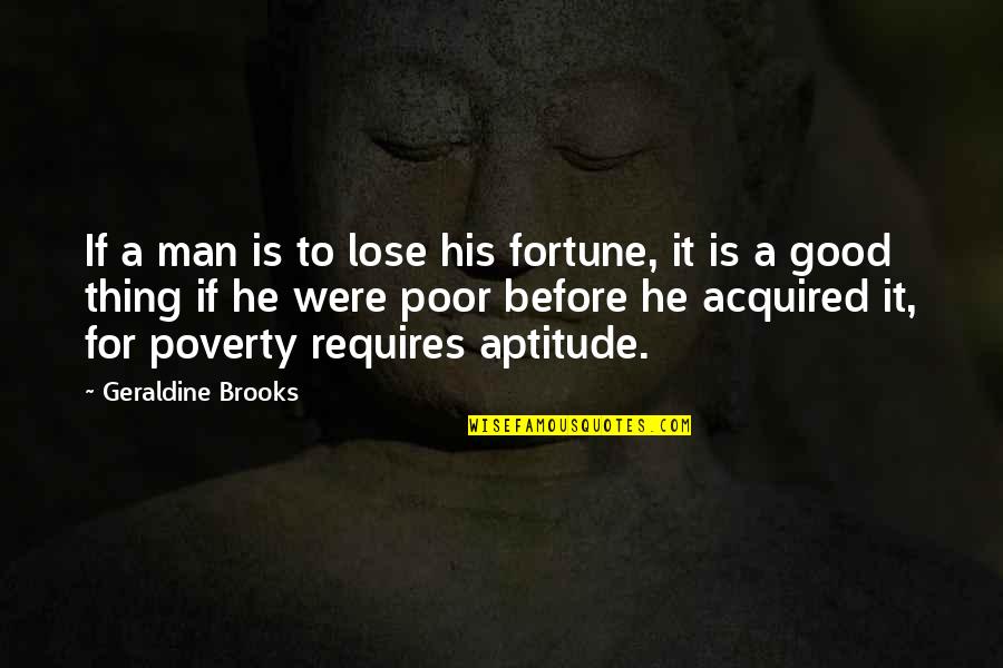 Elatha Quotes By Geraldine Brooks: If a man is to lose his fortune,