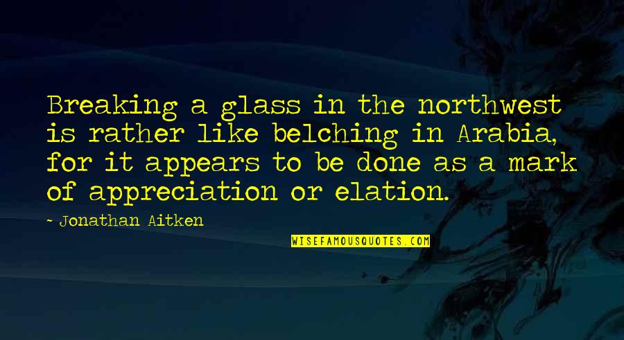 Elation Quotes By Jonathan Aitken: Breaking a glass in the northwest is rather