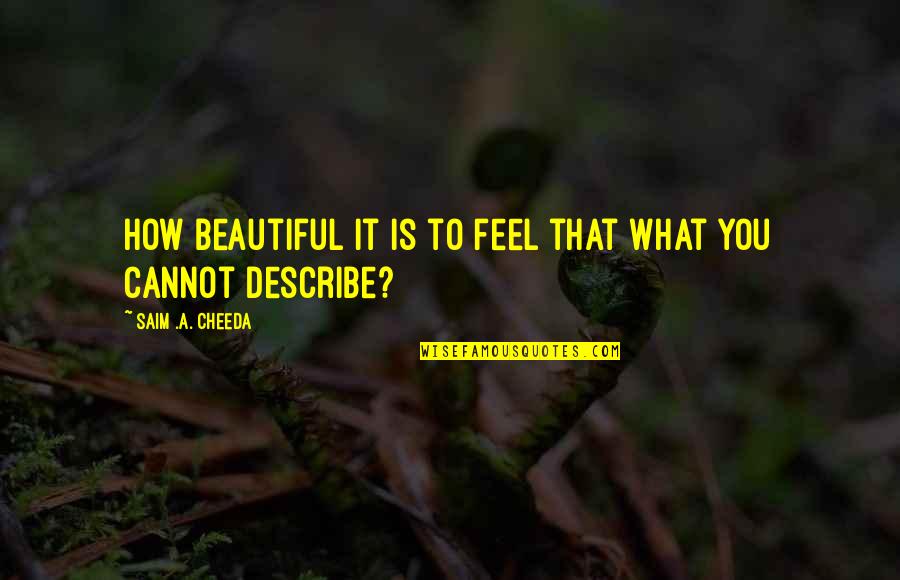 Elation Quotes By Saim .A. Cheeda: How beautiful it is to feel that what