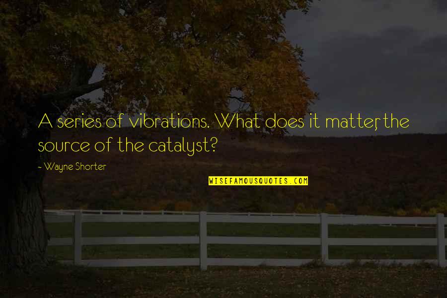 Elations Emr Quotes By Wayne Shorter: A series of vibrations. What does it matter,