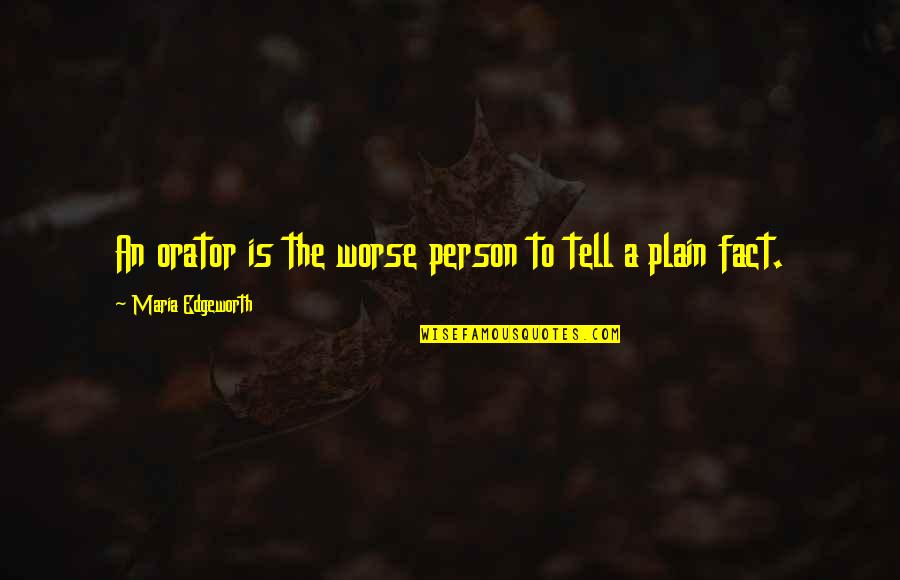 Elations Quotes By Maria Edgeworth: An orator is the worse person to tell Elations Quotes By Maria Edgeworth: An orator is the worse person to tell