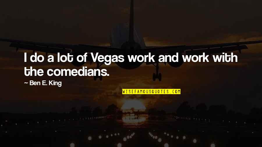Elavad Surnud Quotes By Ben E. King: I do a lot of Vegas work and