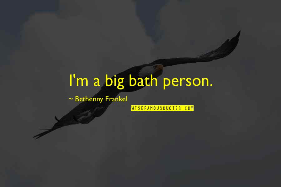 Elavad Surnud Quotes By Bethenny Frankel: I'm a big bath person.