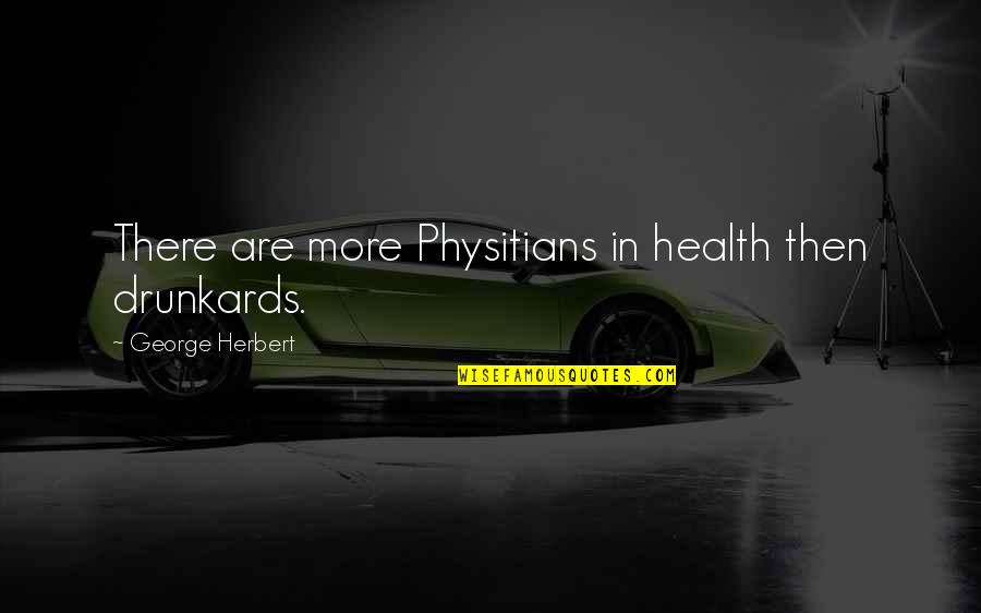 Elawa Quotes By George Herbert: There are more Physitians in health then drunkards.