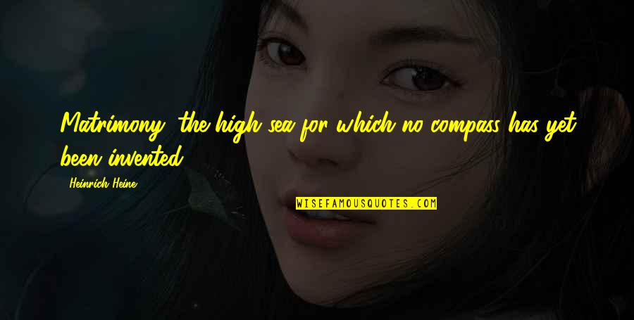 Elay Neal Moses Quotes By Heinrich Heine: Matrimony; the high sea for which no compass Elay Neal Moses Quotes By Heinrich Heine: Matrimony; the high sea for which no compass