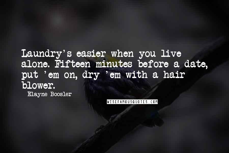 Elayne Boosler quotes: Laundry's easier when you live alone. Fifteen minutes before a date, put 'em on, dry 'em with a hair blower.