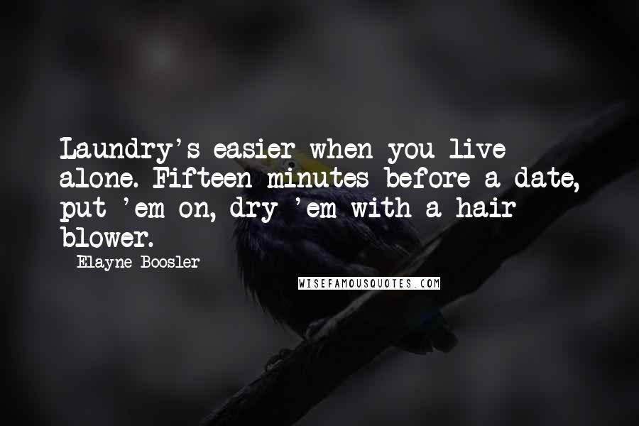Elayne Boosler quotes: Laundry's easier when you live alone. Fifteen minutes before a date, put 'em on, dry 'em with a hair blower. Elayne Boosler quotes: Laundry's easier when you live alone. Fifteen minutes before a date, put 'em on, dry 'em with a hair blower.