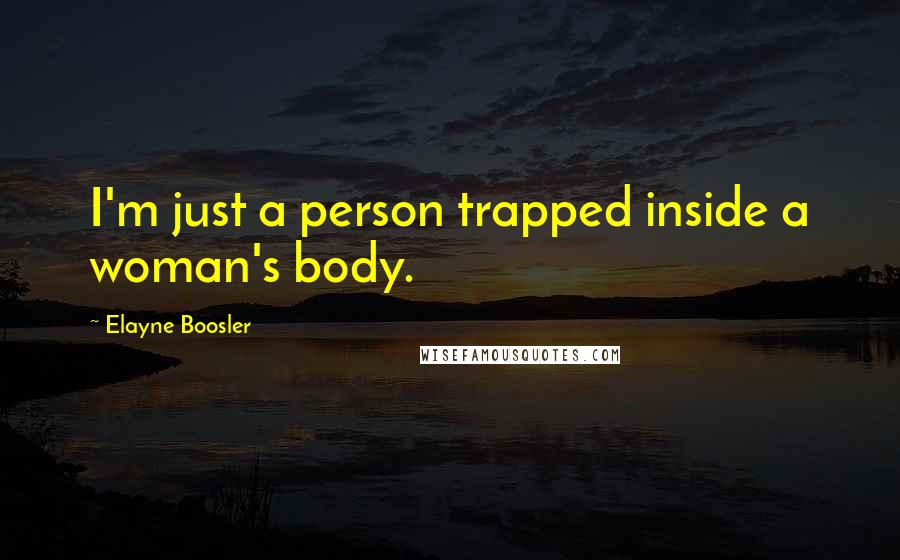 Elayne Boosler quotes: I'm just a person trapped inside a woman's body.