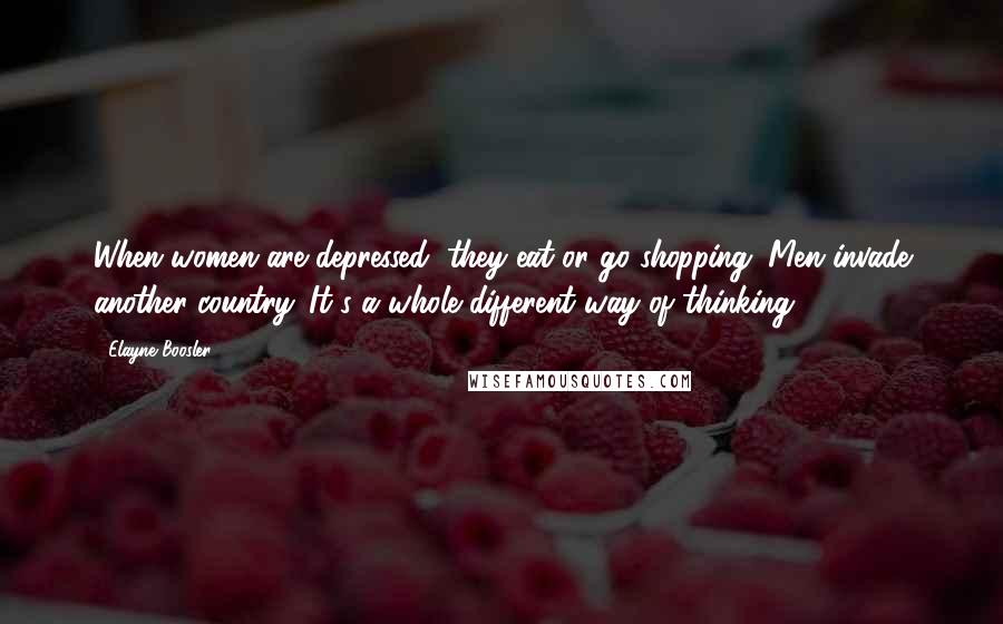 Elayne Boosler quotes: When women are depressed, they eat or go shopping. Men invade another country. It's a whole different way of thinking.