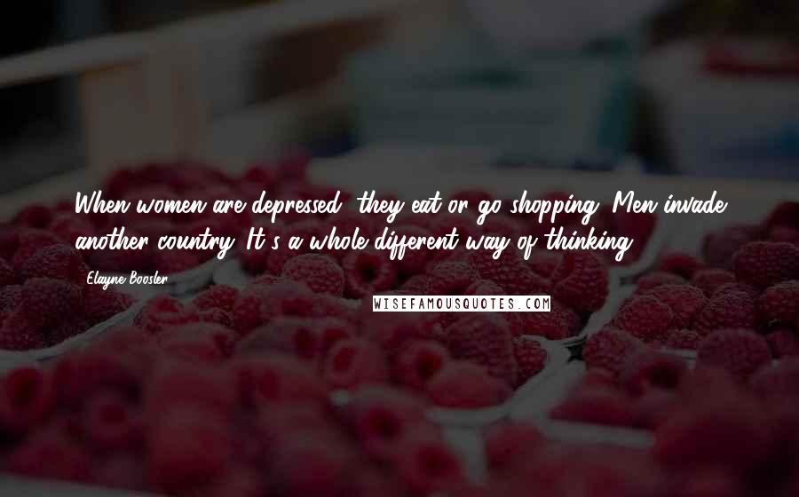Elayne Boosler quotes: When women are depressed, they eat or go shopping. Men invade another country. It's a whole different way of thinking. Elayne Boosler quotes: When women are depressed, they eat or go shopping. Men invade another country. It's a whole different way of thinking.