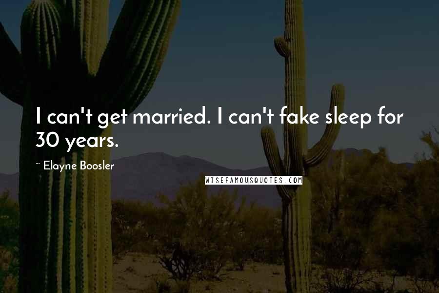 Elayne Boosler quotes: I can't get married. I can't fake sleep for 30 years.