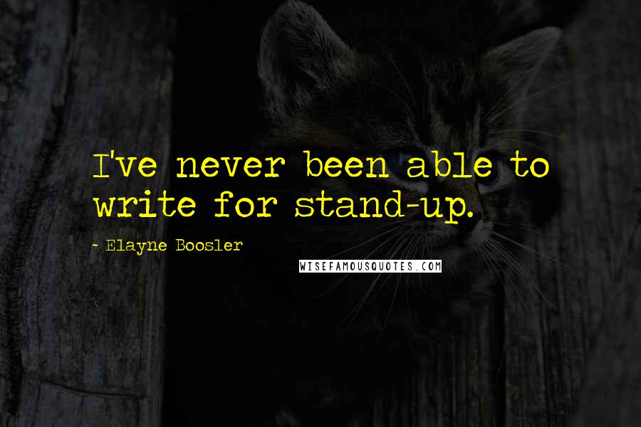 Elayne Boosler quotes: I've never been able to write for stand-up.