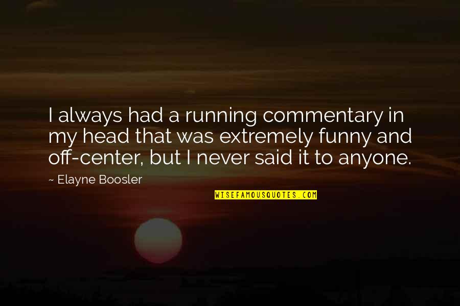 Elayne Boosler Quotes By Elayne Boosler: I always had a running commentary in my