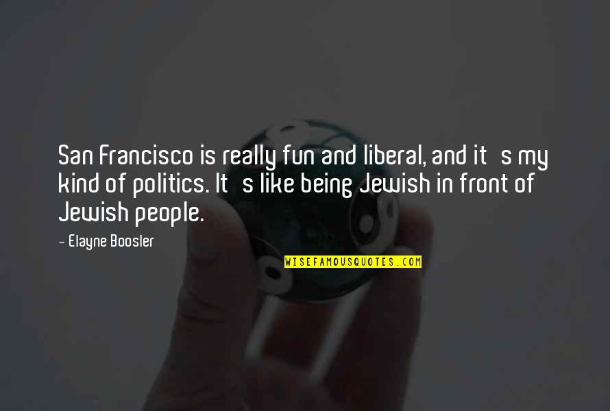 Elayne Boosler Quotes By Elayne Boosler: San Francisco is really fun and liberal, and