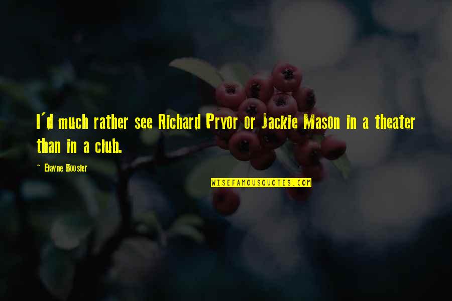 Elayne Boosler Quotes By Elayne Boosler: I'd much rather see Richard Pryor or Jackie